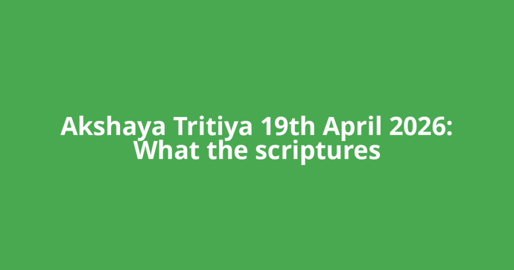 Akshaya Tritiya 19th April 2026: What the scriptures
