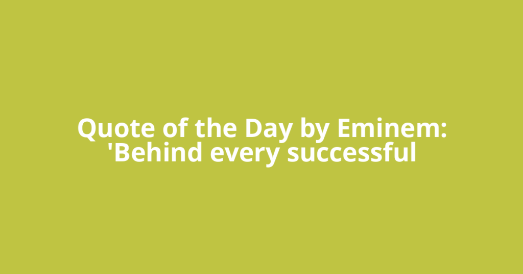 Quote of the Day by Eminem: 'Behind every successful