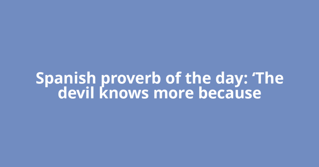 Spanish proverb of the day: ‘The devil knows more because