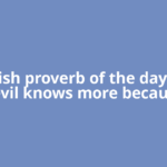 Spanish proverb of the day: ‘The devil knows more because