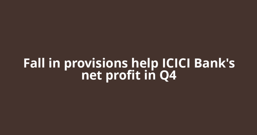 Fall in provisions help ICICI Bank's net profit in Q4