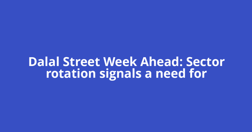 Dalal Street Week Ahead: Sector rotation signals a need for