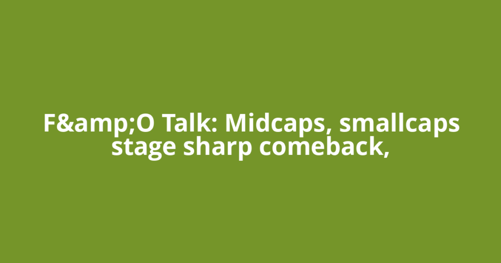 F&amp;O Talk: Midcaps, smallcaps stage sharp comeback,
