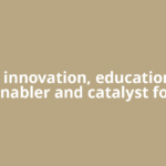 See innovation, education as enabler and catalyst for