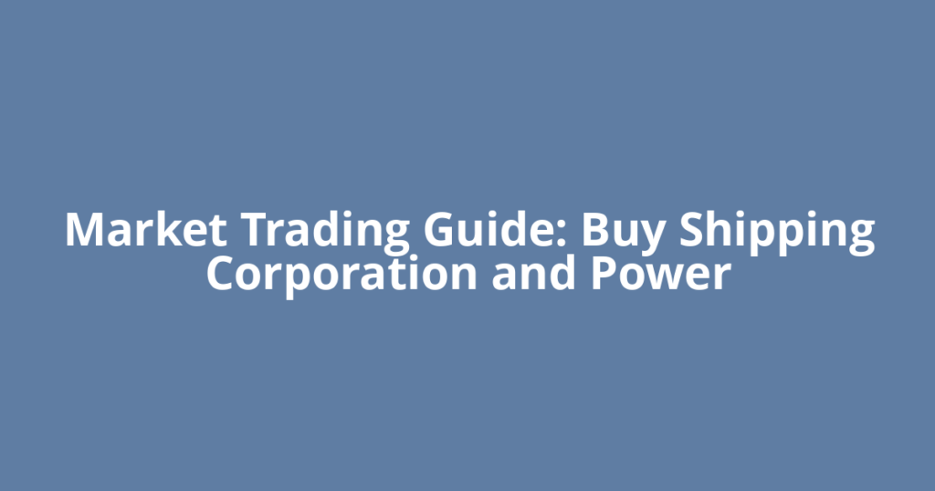 Market Trading Guide: Buy Shipping Corporation and Power