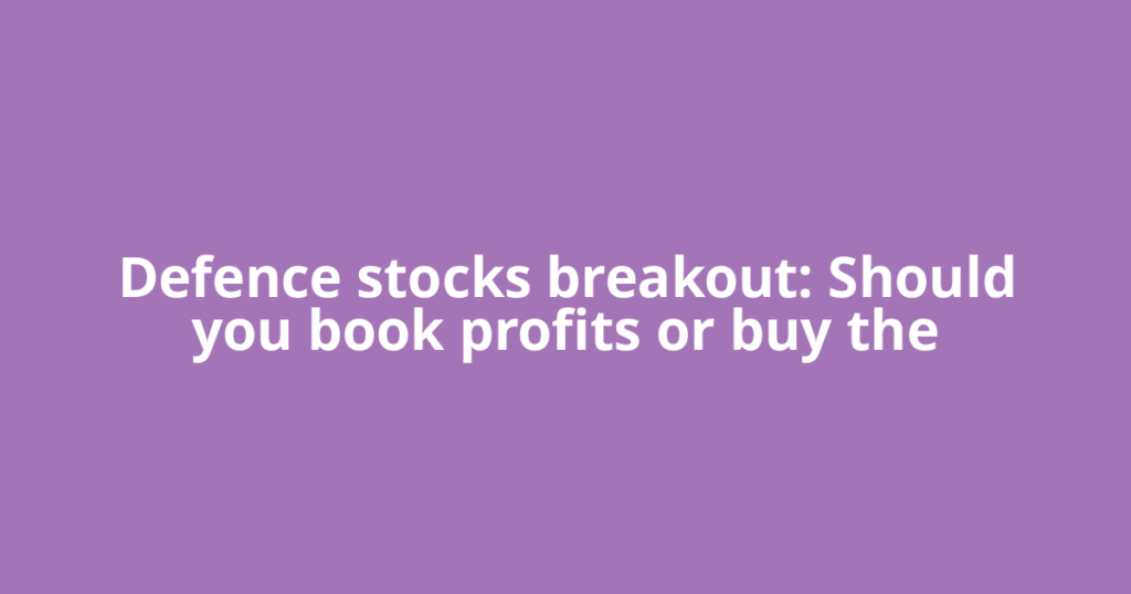 Defence stocks breakout: Should you book profits or buy the