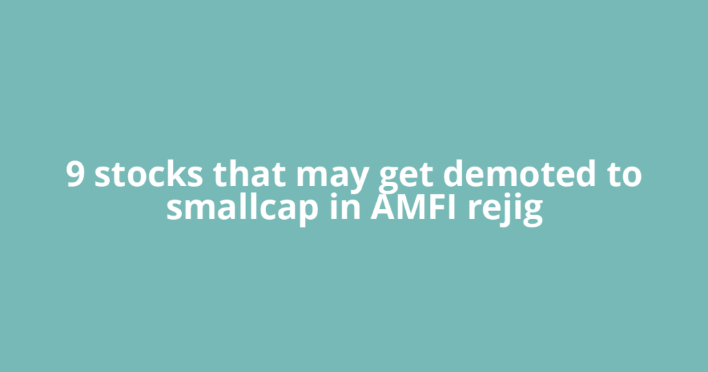 9 stocks that may get demoted to smallcap in AMFI rejig