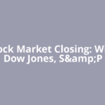 US Stock Market Closing: Why did Dow Jones, S&amp;P