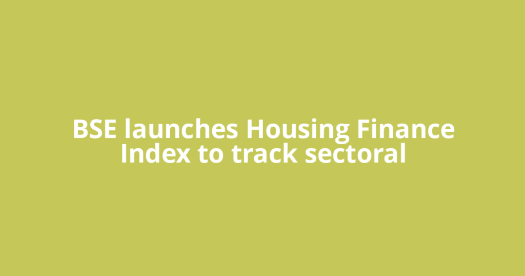 BSE launches Housing Finance Index to track sectoral