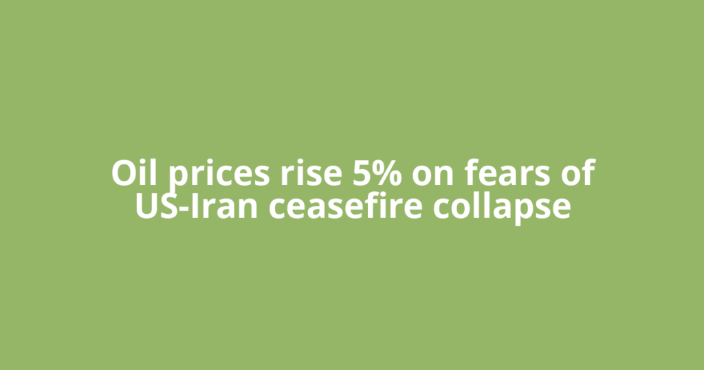Oil prices rise 5% on fears of US-Iran ceasefire collapse