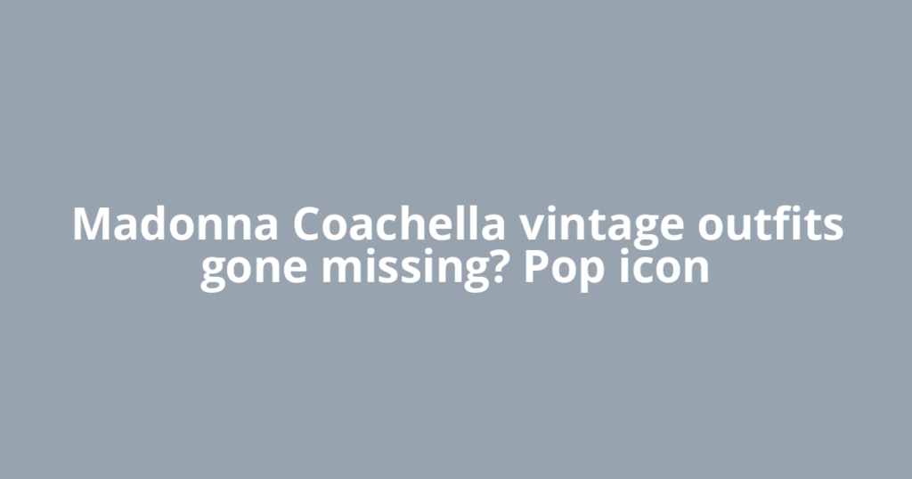 Madonna Coachella vintage outfits gone missing? Pop icon
