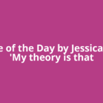 Quote of the Day by Jessica Alba: 'My theory is that