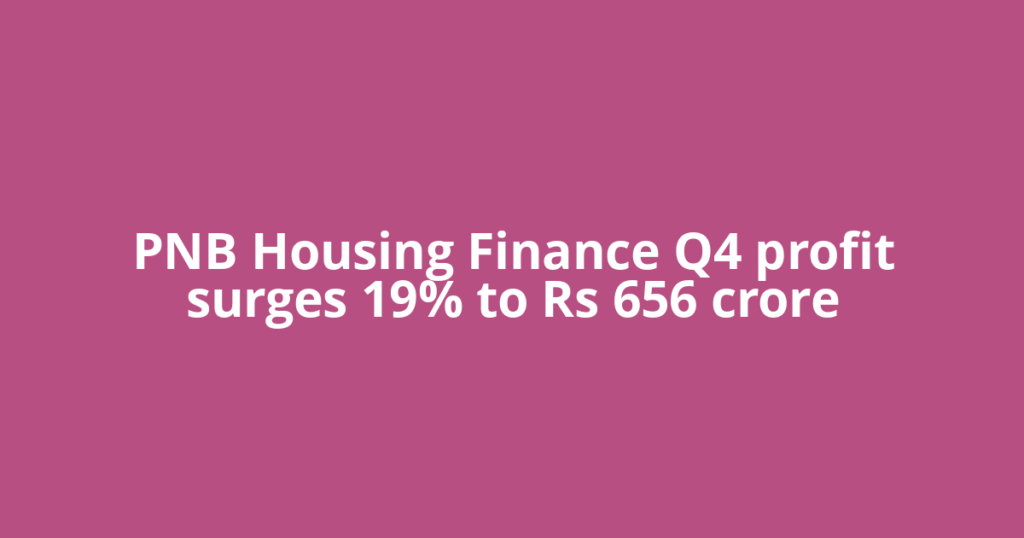PNB Housing Finance Q4 profit surges 19% to Rs 656 crore