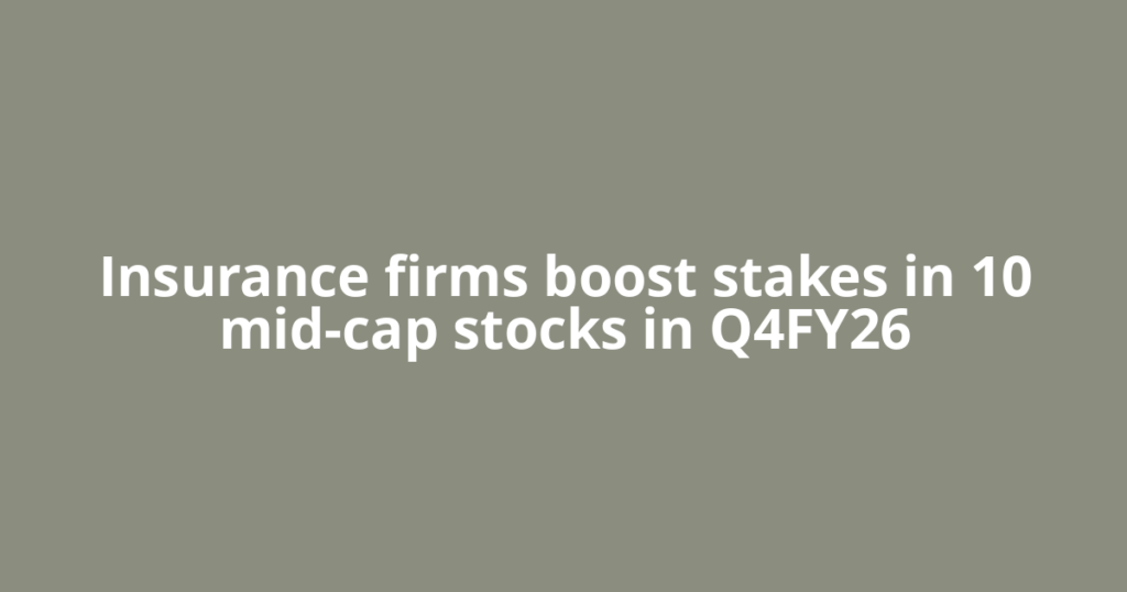 Insurance firms boost stakes in 10 mid-cap stocks in Q4FY26