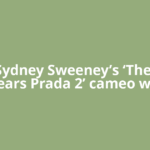 Why Sydney Sweeney’s ‘The Devil Wears Prada 2’ cameo was