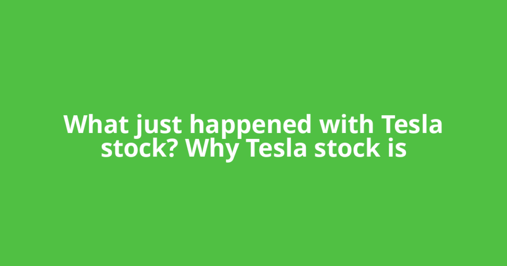 What just happened with Tesla stock? Why Tesla stock is