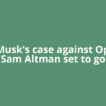 Elon Musk's case against OpenAI, Sam Altman set to go
