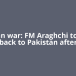 US-Iran war: FM Araghchi to head back to Pakistan after
