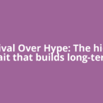 Survival Over Hype: The hidden trait that builds long-term