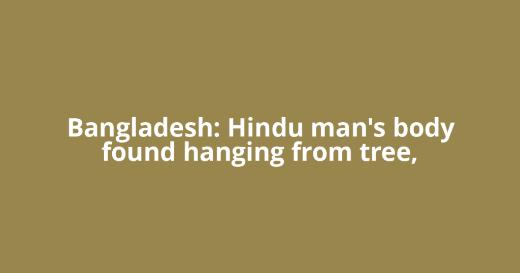 Bangladesh: Hindu man's body found hanging from tree,