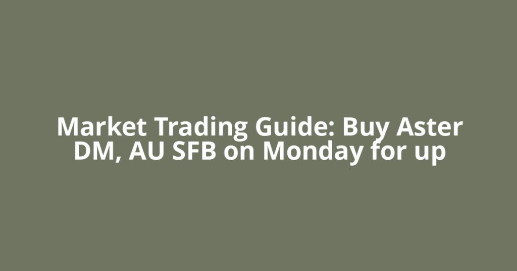 Market Trading Guide: Buy Aster DM, AU SFB on Monday for up