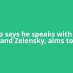 Trump says he speaks with Putin and Zelensky, aims to