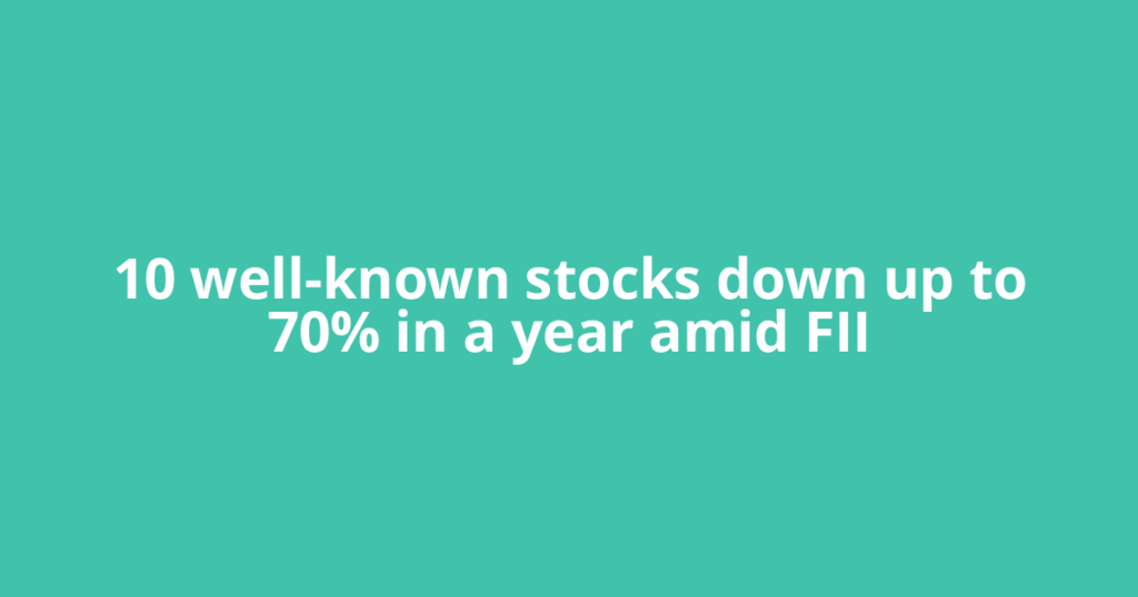 10 well-known stocks down up to 70% in a year amid FII