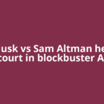 Elon Musk vs Sam Altman heads to court in blockbuster AI