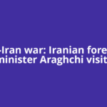 US-Iran war: Iranian foreign minister Araghchi visits