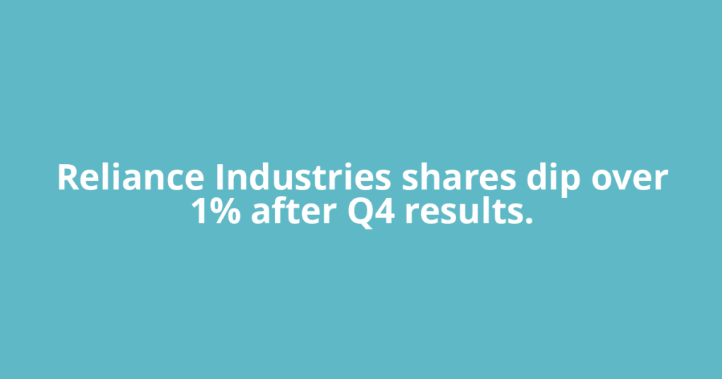 Reliance Industries shares dip over 1% after Q4 results.