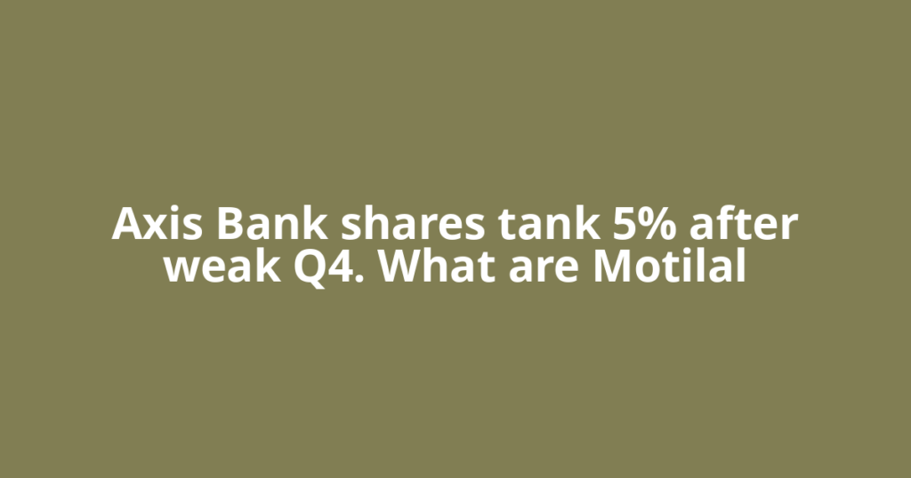 Axis Bank shares tank 5% after weak Q4. What are Motilal