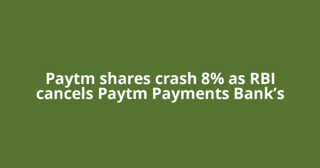 Paytm shares crash 8% as RBI cancels Paytm Payments Bank’s