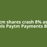 Paytm shares crash 8% as RBI cancels Paytm Payments Bank’s