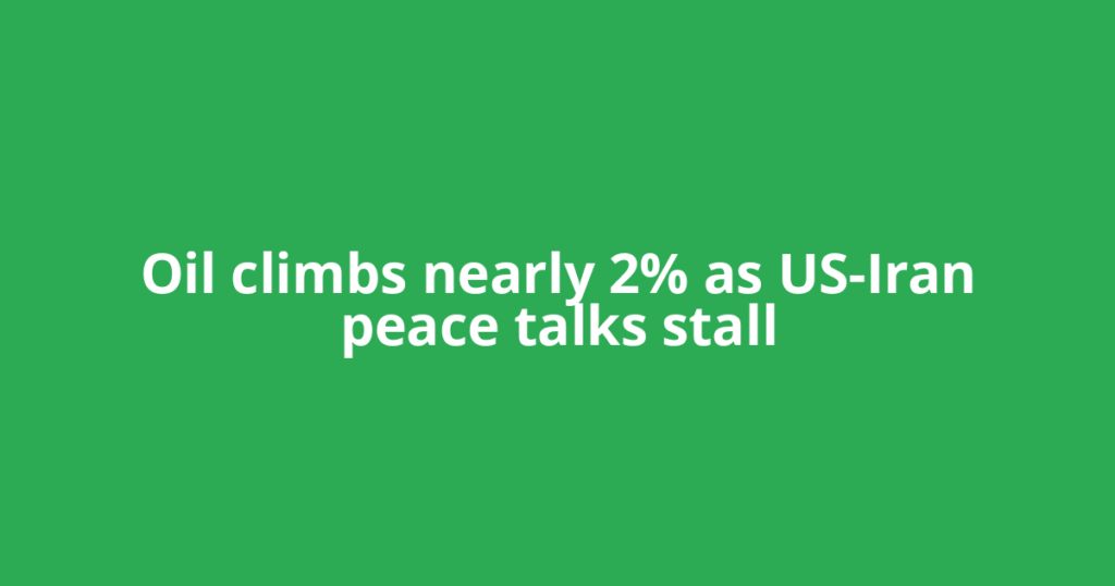 Oil climbs nearly 2% as US-Iran peace talks stall