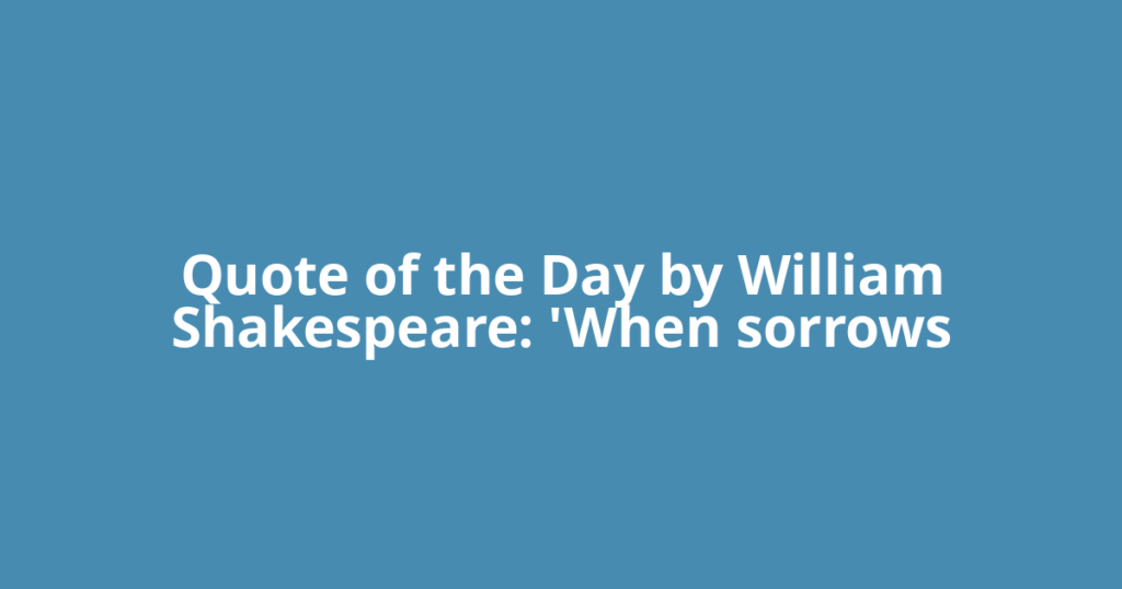 Quote of the Day by William Shakespeare: 'When sorrows