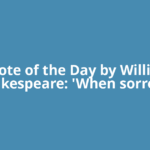 Quote of the Day by William Shakespeare: 'When sorrows