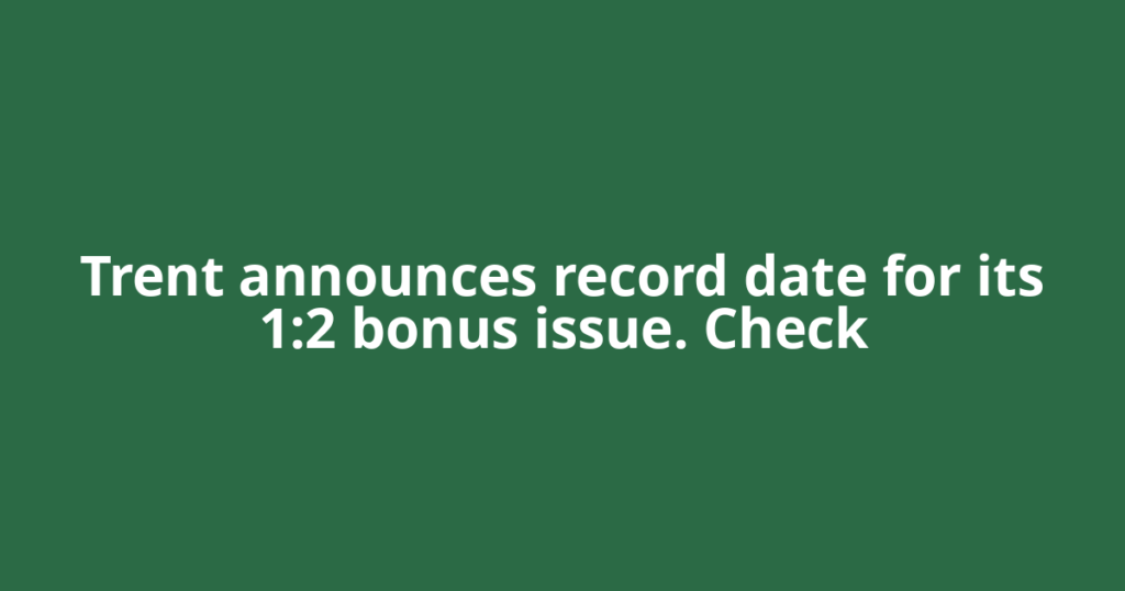 Trent announces record date for its 1:2 bonus issue. Check
