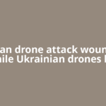 Russian drone attack wounds 14 while Ukrainian drones kill