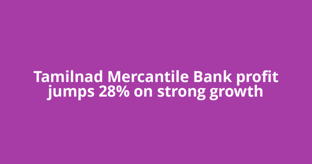 Tamilnad Mercantile Bank profit jumps 28% on strong growth