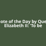 Quote of the Day by Queen Elizabeth II: ‘To be