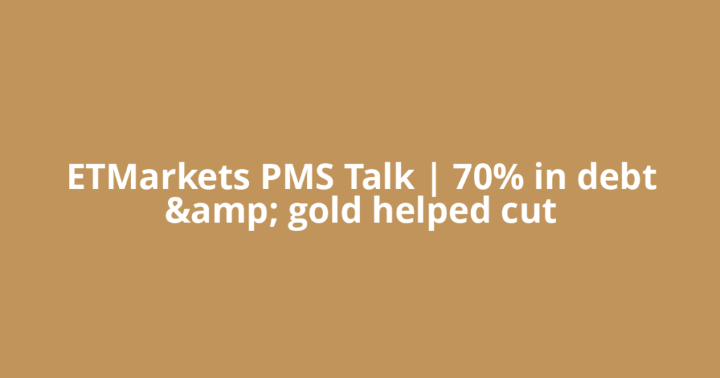 ETMarkets PMS Talk | 70% in debt &amp; gold helped cut