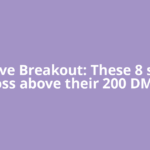 Positive Breakout: These 8 stocks cross above their 200 DMAs