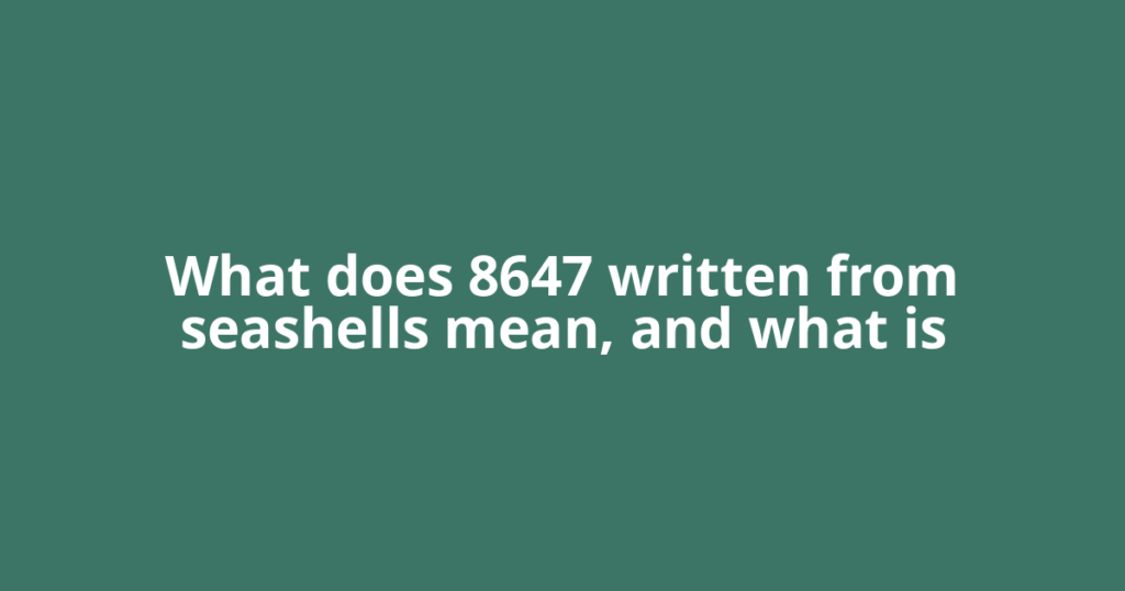 What does 8647 written from seashells mean, and what is