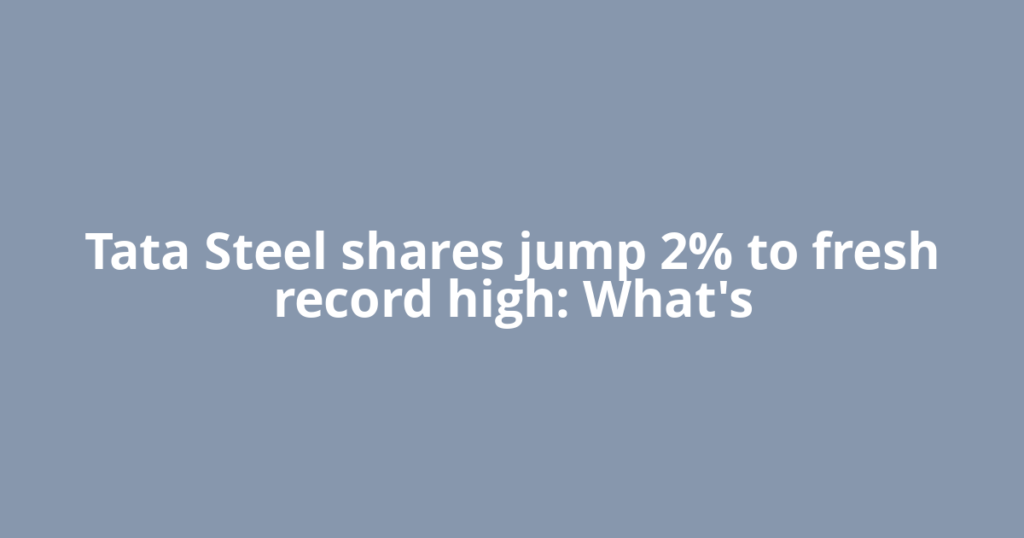 Tata Steel shares jump 2% to fresh record high: What's