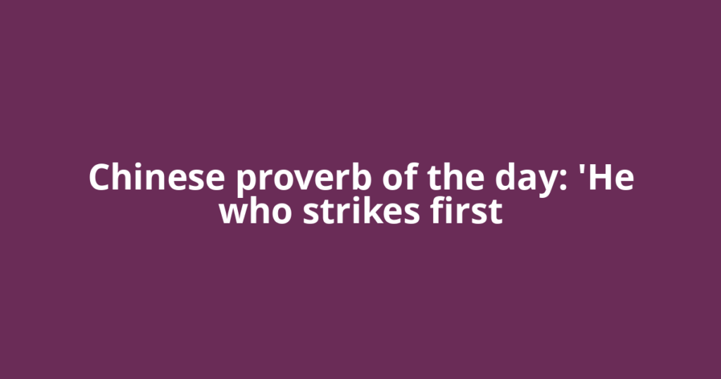 Chinese proverb of the day: 'He who strikes first