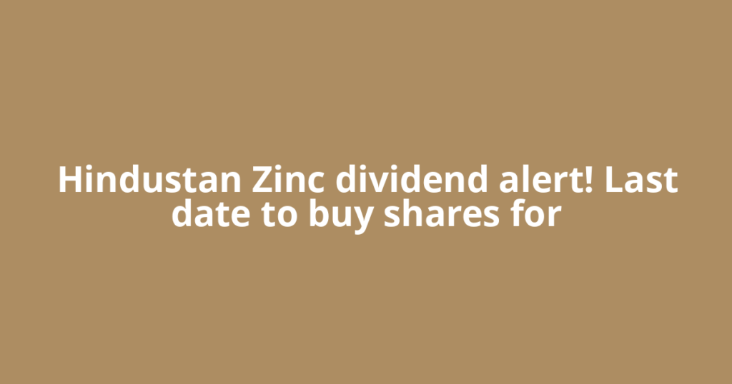 Hindustan Zinc dividend alert! Last date to buy shares for