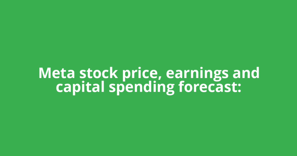 Meta stock price, earnings and capital spending forecast: