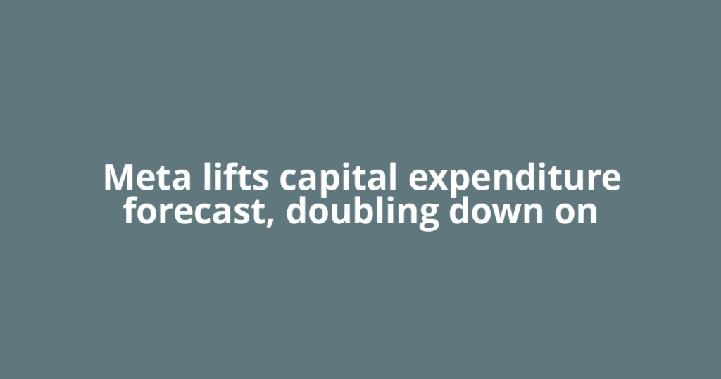 Meta lifts capital expenditure forecast, doubling down on