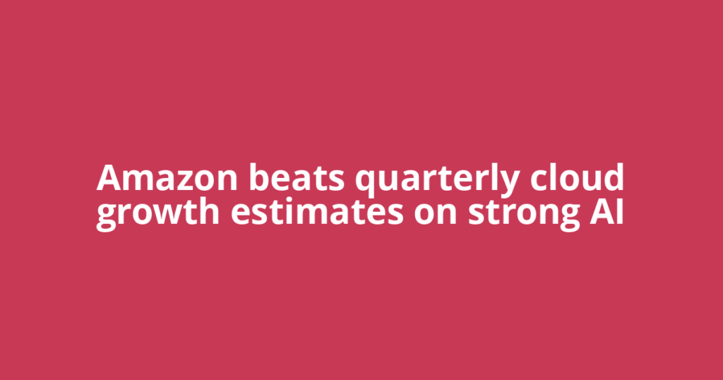 Amazon beats quarterly cloud growth estimates on strong AI