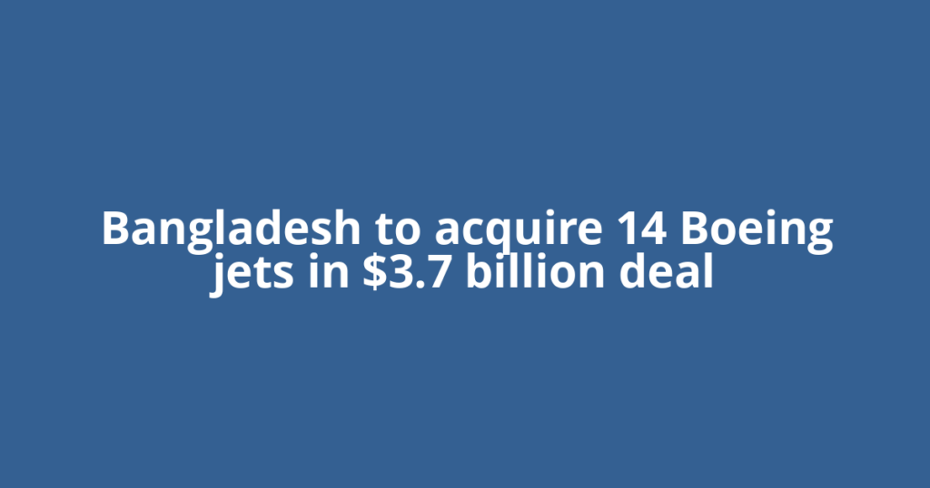 Bangladesh to acquire 14 Boeing jets in $3.7 billion deal